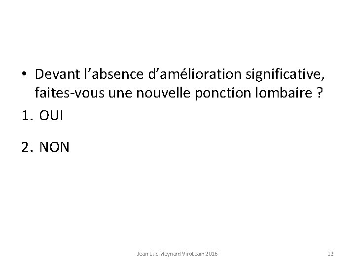  • Devant l’absence d’amélioration significative, faites-vous une nouvelle ponction lombaire ? 1. OUI