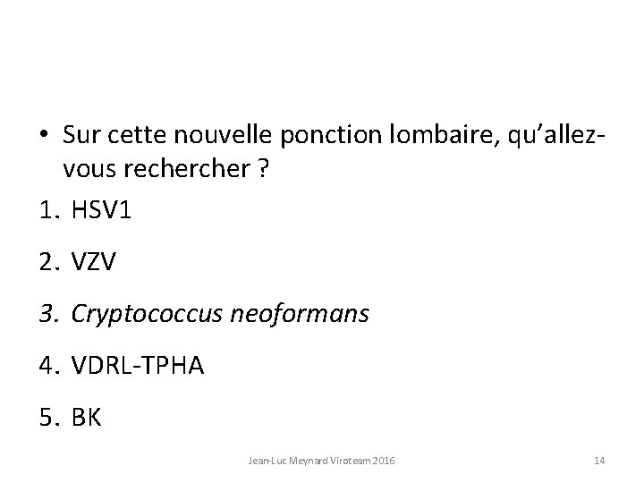  • Sur cette nouvelle ponction lombaire, qu’allezvous recher ? 1. HSV 1 2.