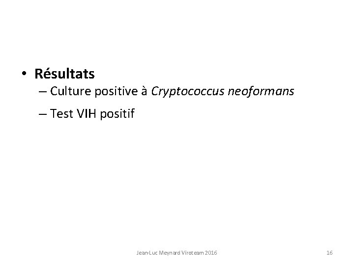  • Résultats – Culture positive à Cryptococcus neoformans – Test VIH positif Jean-Luc