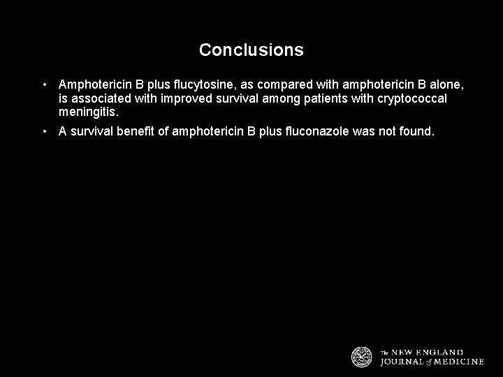 Conclusions • Amphotericin B plus flucytosine, as compared with amphotericin B alone, is associated