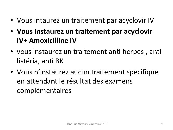  • Vous intaurez un traitement par acyclovir IV • Vous instaurez un traitement