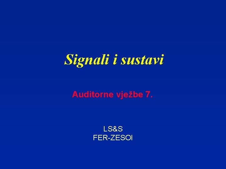 Signali i sustavi Auditorne vježbe 7. LS&S FER-ZESOI 