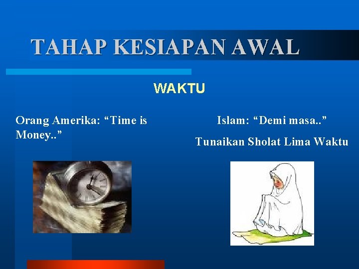 TAHAP KESIAPAN AWAL WAKTU Orang Amerika: “Time is Money. . ” Islam: “Demi masa.