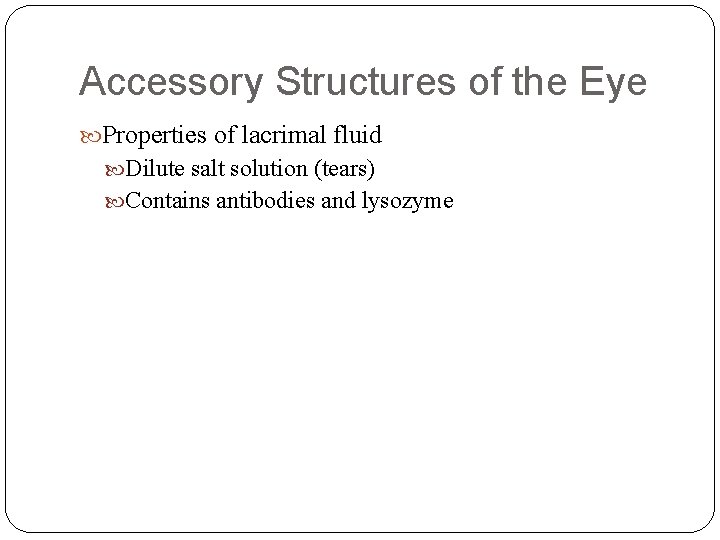 Accessory Structures of the Eye Properties of lacrimal fluid Dilute salt solution (tears) Contains