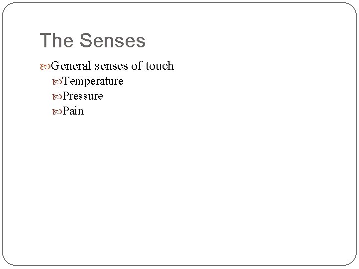 The Senses General senses of touch Temperature Pressure Pain 
