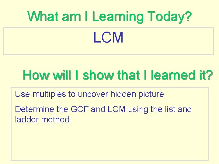 What am I Learning Today? LCM How will I show that I learned it?