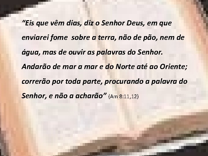 “Eis que vêm dias, diz o Senhor Deus, em que enviarei fome sobre a