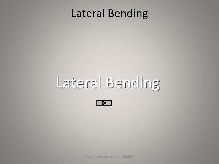 Lateral Bending @copyright Jean Luc Cornille 2010 37 