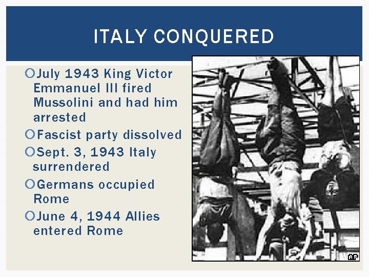 ITALY CONQUERED July 1943 King Victor Emmanuel III fired Mussolini and had him arrested