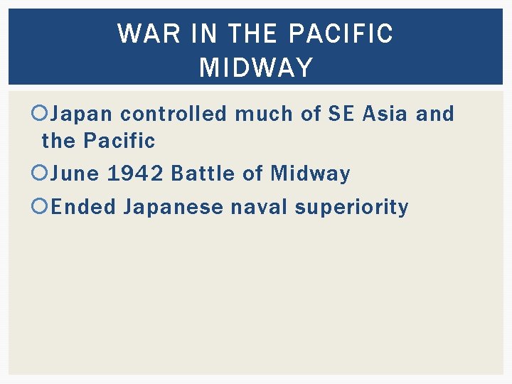 WAR IN THE PACIFIC MIDWAY Japan controlled much of SE Asia and the Pacific
