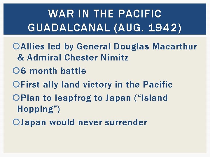 WAR IN THE PACIFIC GUADALCANAL (AUG. 1942) Allies led by General Douglas Macarthur &