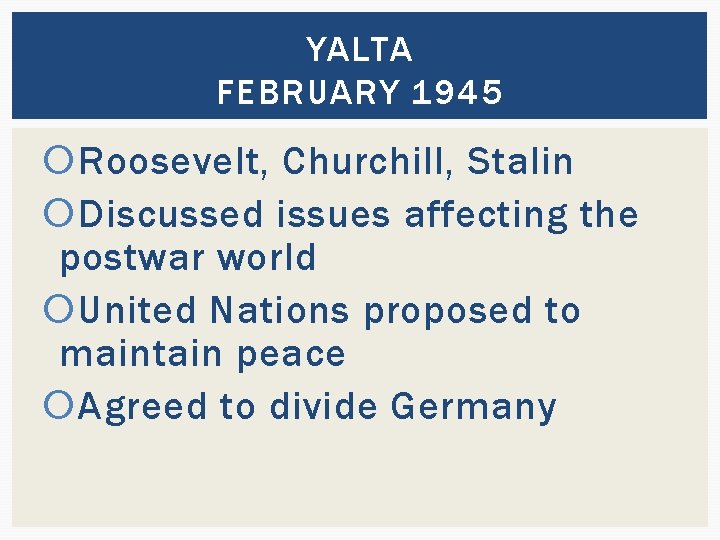 YALTA FEBRUARY 1945 Roosevelt, Churchill, Stalin Discussed issues affecting the postwar world United Nations