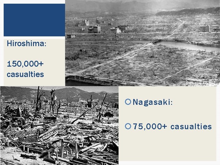 Hiroshima: 150, 000+ casualties Nagasaki: 75, 000+ casualties 