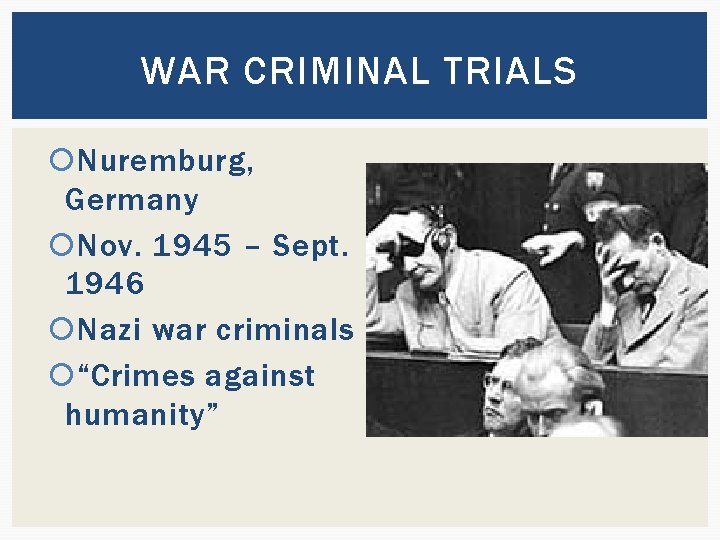 WAR CRIMINAL TRIALS Nuremburg, Germany Nov. 1945 – Sept. 1946 Nazi war criminals “Crimes