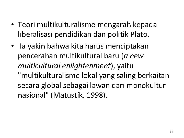  • Teori multikulturalisme mengarah kepada liberalisasi pendidikan dan politik Plato. • Ia yakin