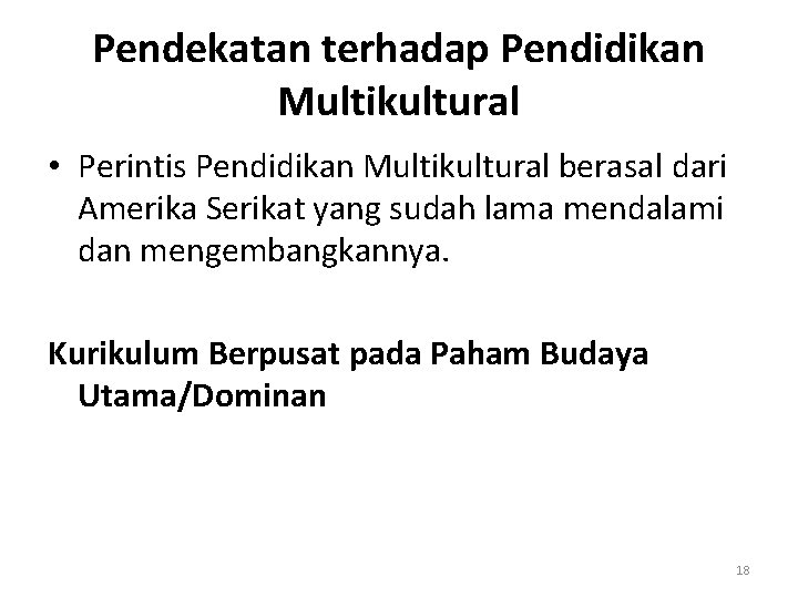 Pendekatan terhadap Pendidikan Multikultural • Perintis Pendidikan Multikultural berasal dari Amerika Serikat yang sudah