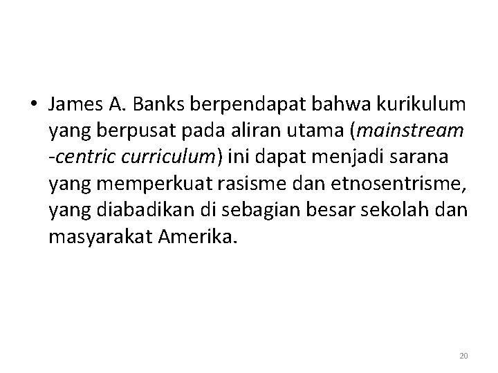  • James A. Banks berpendapat bahwa kurikulum yang berpusat pada aliran utama (mainstream