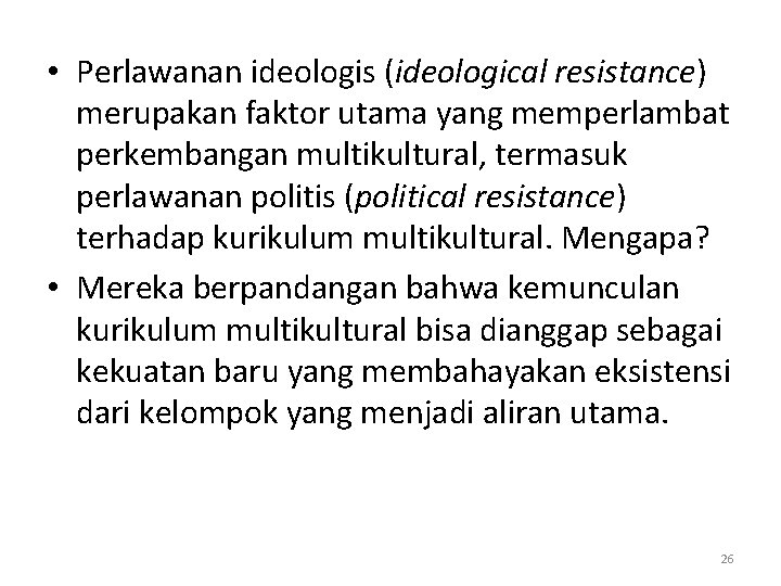  • Perlawanan ideologis (ideological resistance) merupakan faktor utama yang memperlambat perkembangan multikultural, termasuk