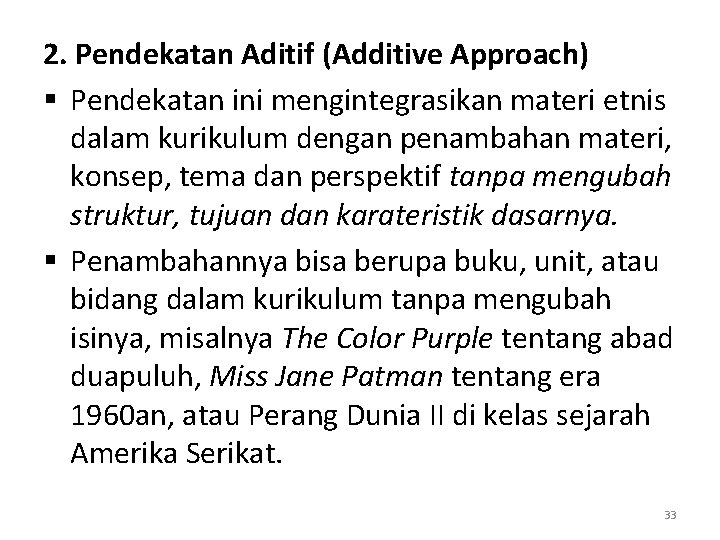 2. Pendekatan Aditif (Additive Approach) § Pendekatan ini mengintegrasikan materi etnis dalam kurikulum dengan