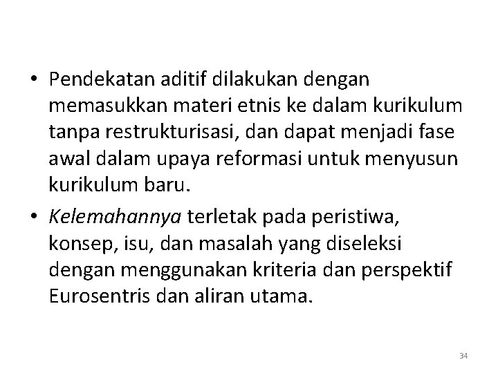  • Pendekatan aditif dilakukan dengan memasukkan materi etnis ke dalam kurikulum tanpa restrukturisasi,