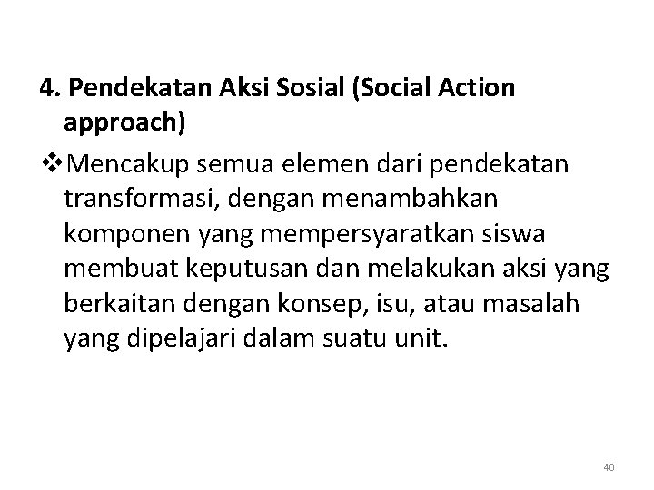 4. Pendekatan Aksi Sosial (Social Action approach) v. Mencakup semua elemen dari pendekatan transformasi,