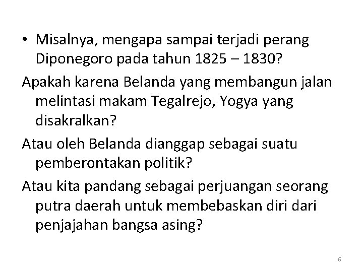  • Misalnya, mengapa sampai terjadi perang Diponegoro pada tahun 1825 – 1830? Apakah