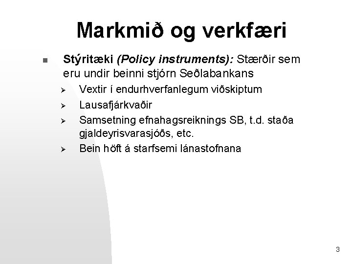 Markmið og verkfæri n Stýritæki (Policy instruments): Stærðir sem eru undir beinni stjórn Seðlabankans