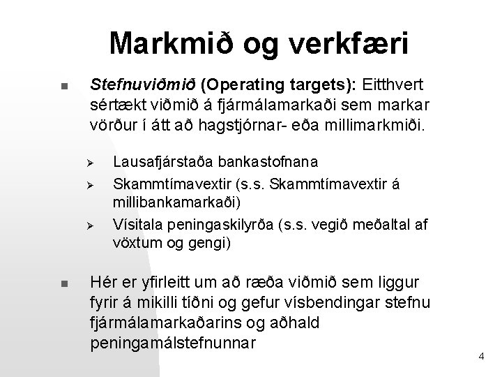 Markmið og verkfæri n Stefnuviðmið (Operating targets): Eitthvert sértækt viðmið á fjármálamarkaði sem markar