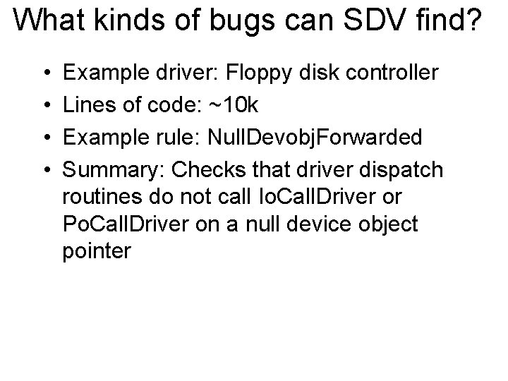 What kinds of bugs can SDV find? • • Example driver: Floppy disk controller
