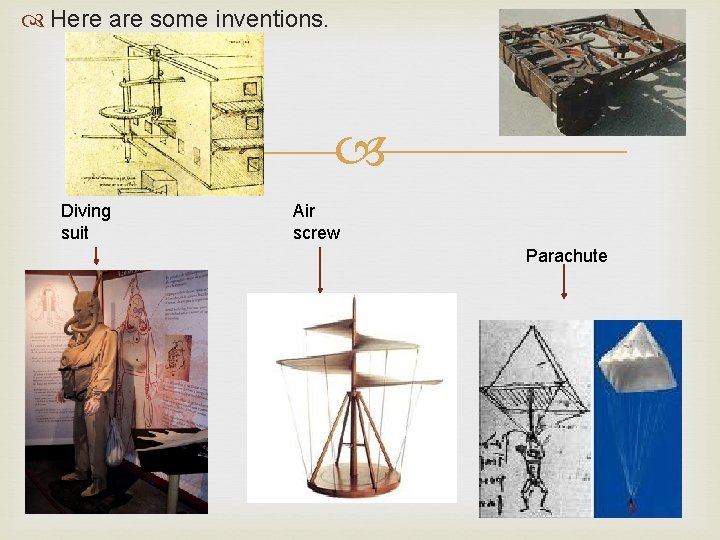  Here are some inventions. Diving suit Air screw Parachute 