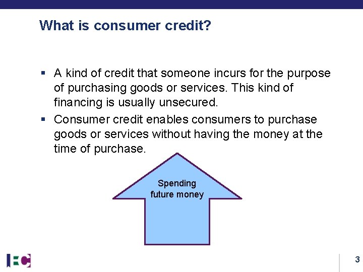 What is consumer credit? § A kind of credit that someone incurs for the