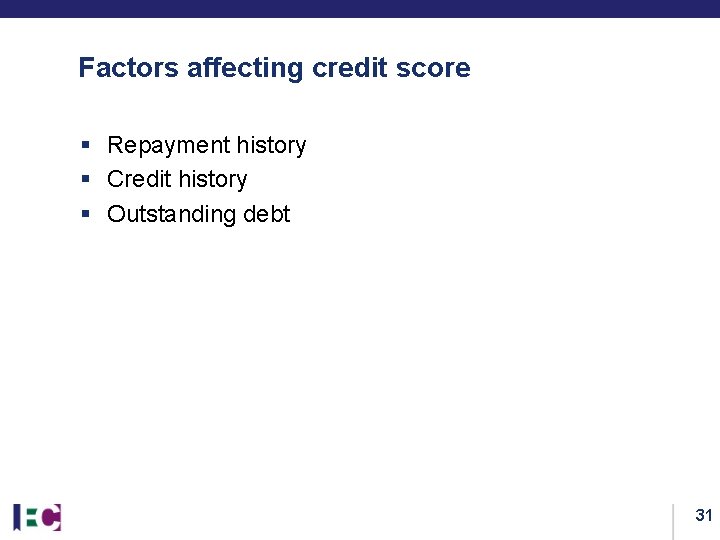 Factors affecting credit score § Repayment history § Credit history § Outstanding debt 31