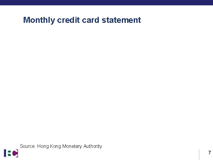 Monthly credit card statement Source: Hong Kong Monetary Authority 7 