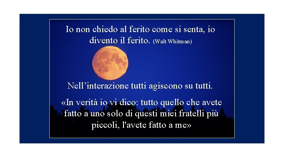 . Io non chiedo al ferito come si senta, io divento il ferito. (Walt