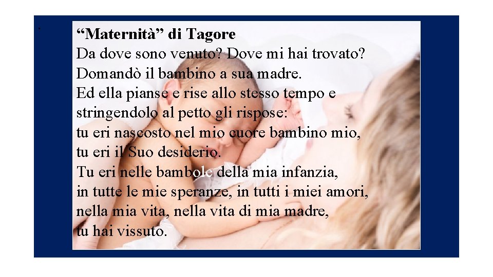 . “Maternità” di Tagore Da dove sono venuto? Dove mi hai trovato? Domandò il