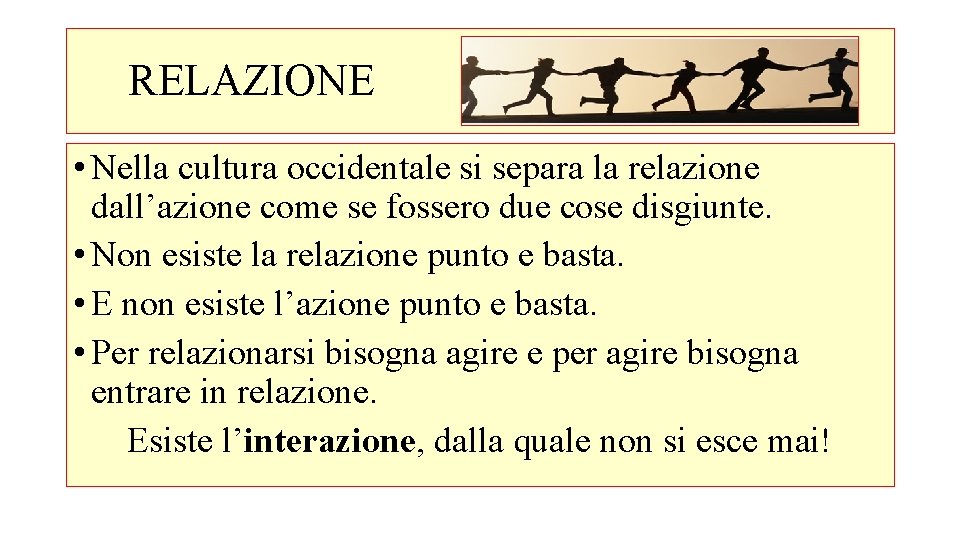 RELAZIONE • Nella cultura occidentale si separa la relazione dall’azione come se fossero due