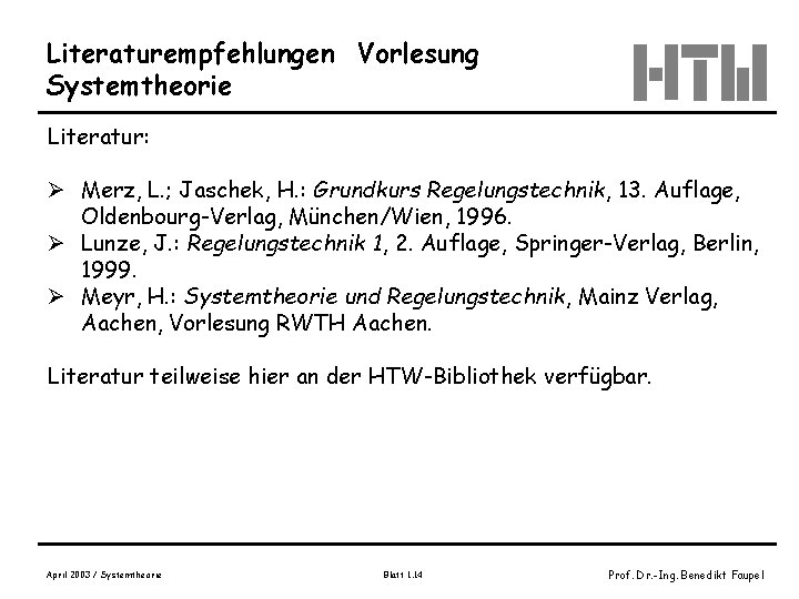 Literaturempfehlungen Vorlesung Systemtheorie Literatur: Ø Merz, L. ; Jaschek, H. : Grundkurs Regelungstechnik, 13.