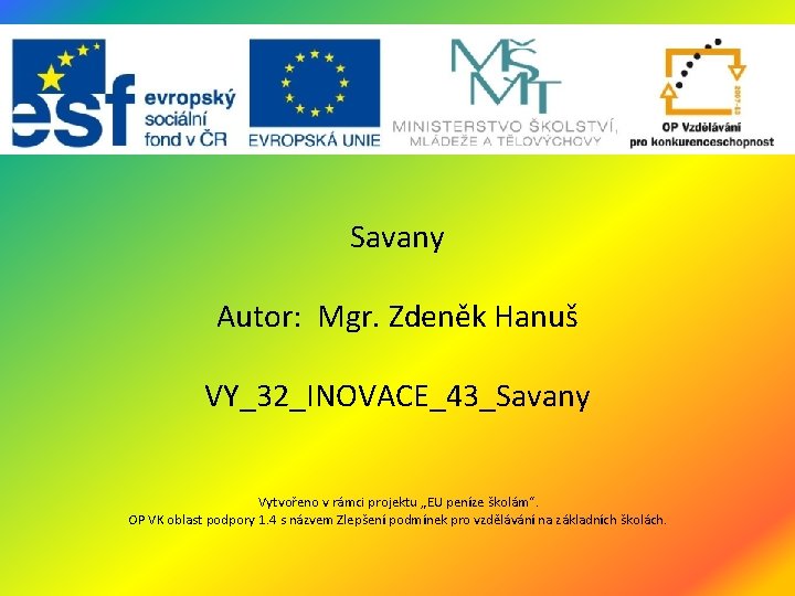 Savany Autor: Mgr. Zdeněk Hanuš VY_32_INOVACE_43_Savany Vytvořeno v rámci projektu „EU peníze školám“. OP