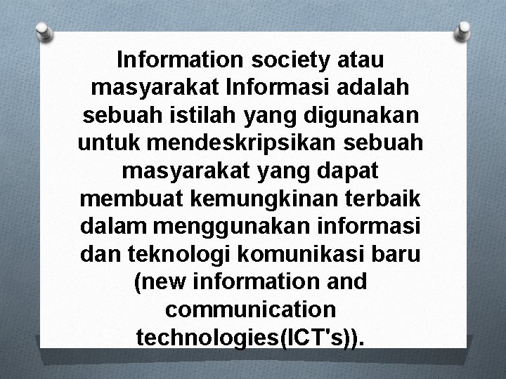 Information society atau masyarakat Informasi adalah sebuah istilah yang digunakan untuk mendeskripsikan sebuah masyarakat