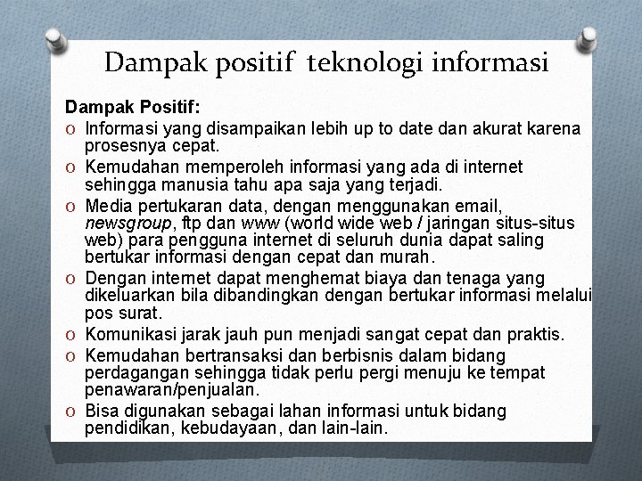 Dampak positif teknologi informasi Dampak Positif: O Informasi yang disampaikan lebih up to date