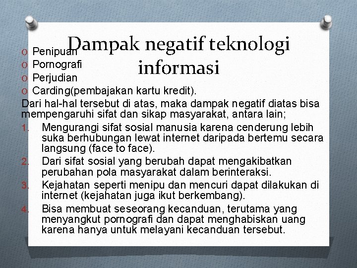 Dampak negatif teknologi informasi Penipuan Pornografi Perjudian Carding(pembajakan kartu kredit). Dari hal-hal tersebut di