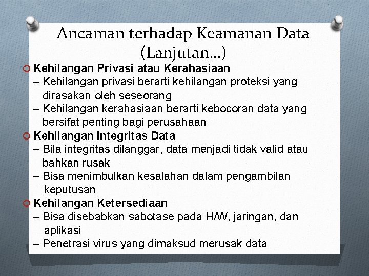 Ancaman terhadap Keamanan Data (Lanjutan…) Kehilangan Privasi atau Kerahasiaan – Kehilangan privasi berarti kehilangan