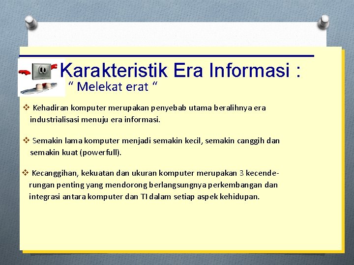 Karakteristik Era Informasi : “ Melekat erat “ v Kehadiran komputer merupakan penyebab utama