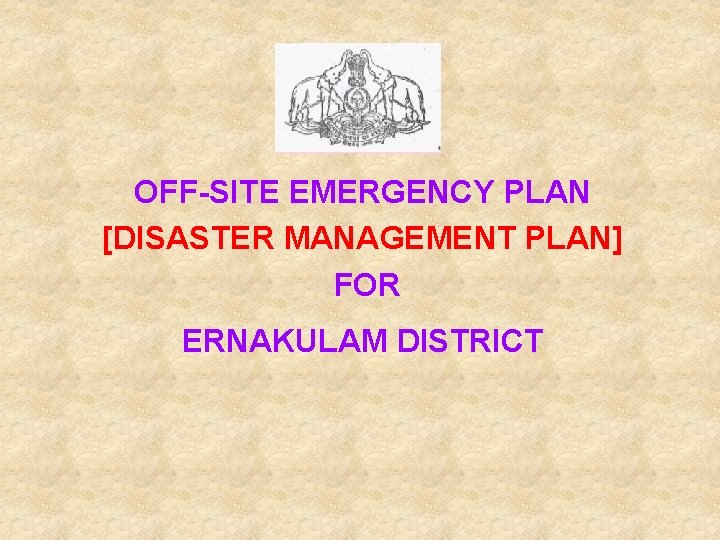 OFF-SITE EMERGENCY PLAN [DISASTER MANAGEMENT PLAN] FOR ERNAKULAM DISTRICT 