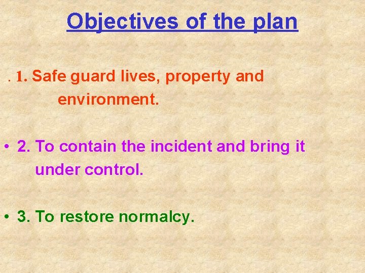 Objectives of the plan. 1. Safe guard lives, property and environment. • 2. To