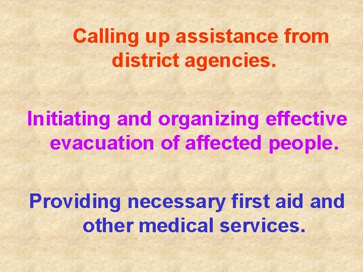 Calling up assistance from district agencies. Initiating and organizing effective evacuation of affected people.