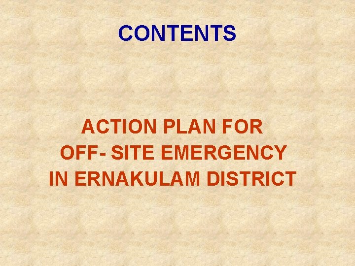 CONTENTS ACTION PLAN FOR OFF- SITE EMERGENCY IN ERNAKULAM DISTRICT 