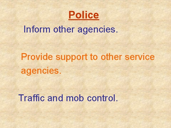 Police Inform other agencies. Provide support to other service agencies. Traffic and mob control.