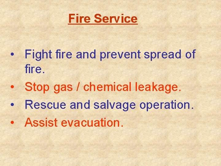 Fire Service • Fight fire and prevent spread of fire. • Stop gas /