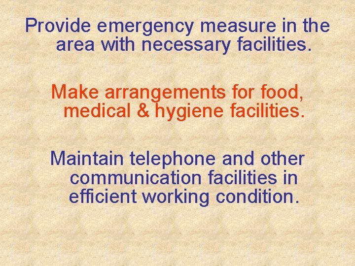 Provide emergency measure in the area with necessary facilities. Make arrangements for food, medical